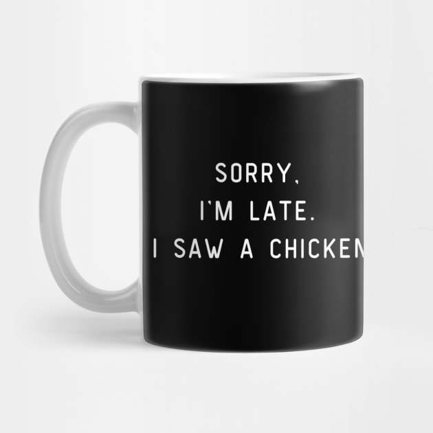 Sorry, I'm Late. I saw a chicken. Funny pun, chicken lover by Project Charlie